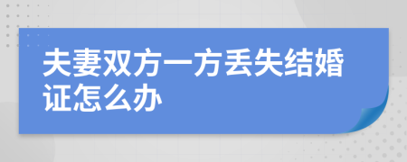 夫妻双方一方丢失结婚证怎么办