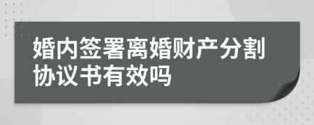 婚内签署离婚财产分割协议书有效吗