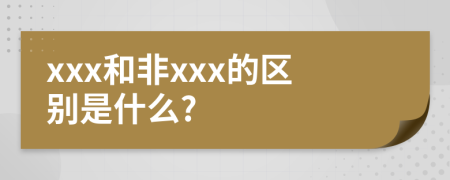 xxx和非xxx的区别是什么?
