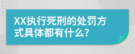 XX执行死刑的处罚方式具体都有什么？