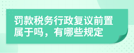 罚款税务行政复议前置属于吗，有哪些规定