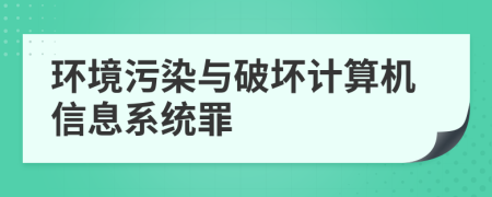 环境污染与破坏计算机信息系统罪