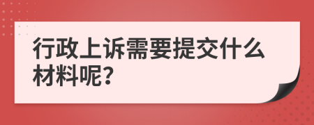 行政上诉需要提交什么材料呢？