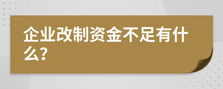 企业改制资金不足有什么？