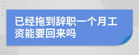 已经拖到辞职一个月工资能要回来吗