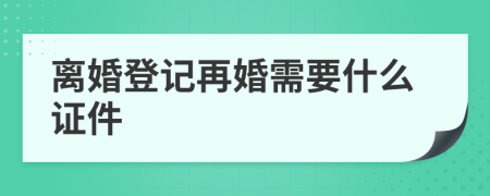 离婚登记再婚需要什么证件