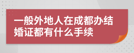 一般外地人在成都办结婚证都有什么手续