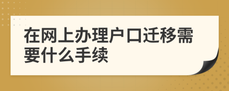 在网上办理户口迁移需要什么手续