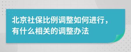 北京社保比例调整如何进行，有什么相关的调整办法