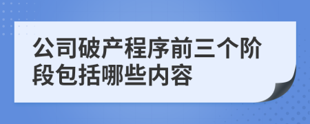 公司破产程序前三个阶段包括哪些内容