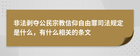 非法剥夺公民宗教信仰自由罪司法规定是什么，有什么相关的条文