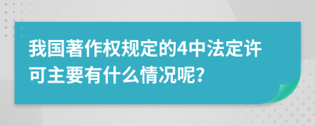 我国著作权规定的4中法定许可主要有什么情况呢？