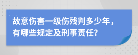 故意伤害一级伤残判多少年，有哪些规定及刑事责任？