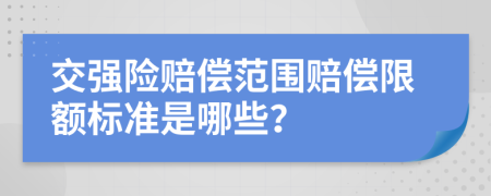 交强险赔偿范围赔偿限额标准是哪些？