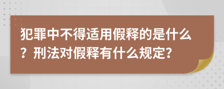 犯罪中不得适用假释的是什么？刑法对假释有什么规定？