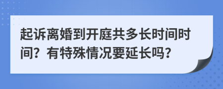 起诉离婚到开庭共多长时间时间？有特殊情况要延长吗？