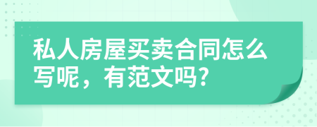 私人房屋买卖合同怎么写呢，有范文吗?