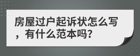 房屋过户起诉状怎么写，有什么范本吗？