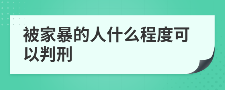 被家暴的人什么程度可以判刑