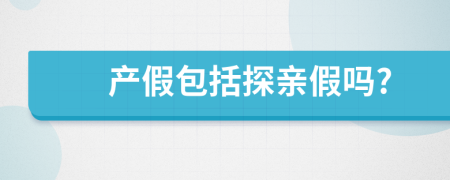 产假包括探亲假吗?