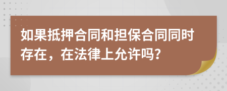 如果抵押合同和担保合同同时存在，在法律上允许吗？