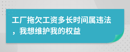 工厂拖欠工资多长时间属违法，我想维护我的权益