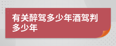 有关醉驾多少年酒驾判多少年