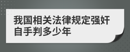 我国相关法律规定强奸自手判多少年