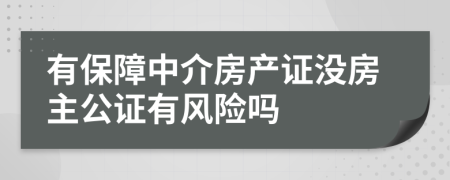 有保障中介房产证没房主公证有风险吗