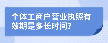 个体工商户营业执照有效期是多长时间？