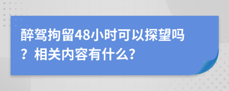 醉驾拘留48小时可以探望吗？相关内容有什么？