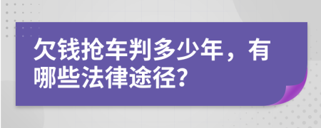 欠钱抢车判多少年，有哪些法律途径？