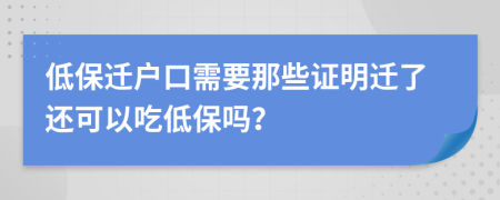 低保迁户口需要那些证明迁了还可以吃低保吗？