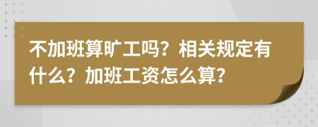 不加班算旷工吗？相关规定有什么？加班工资怎么算？