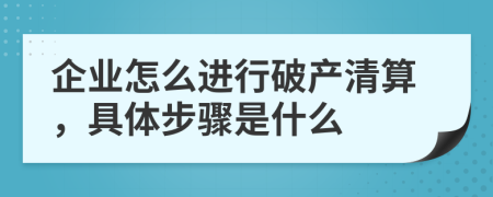 企业怎么进行破产清算，具体步骤是什么