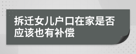 拆迁女儿户口在家是否应该也有补偿