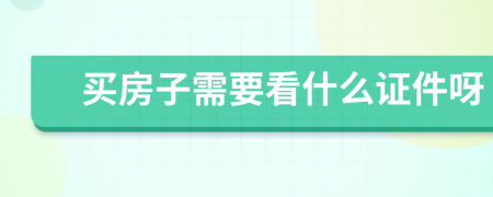 买房子需要看什么证件呀