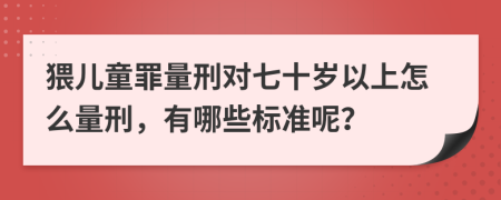 猥儿童罪量刑对七十岁以上怎么量刑，有哪些标准呢？