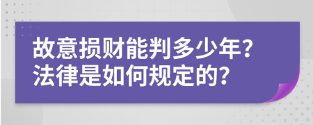 故意损财能判多少年？法律是如何规定的？