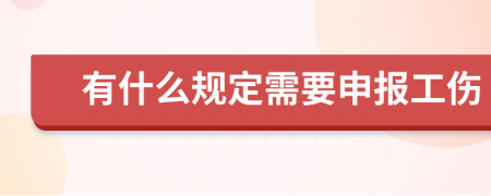 有什么规定需要申报工伤