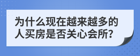 为什么现在越来越多的人买房是否关心会所？