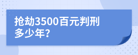 抢劫3500百元判刑多少年？