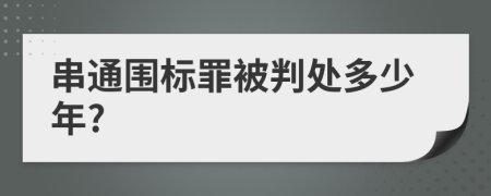 串通围标罪被判处多少年?