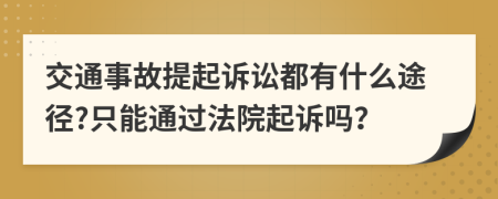 交通事故提起诉讼都有什么途径?只能通过法院起诉吗？