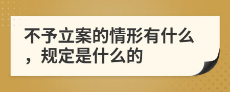 不予立案的情形有什么，规定是什么的