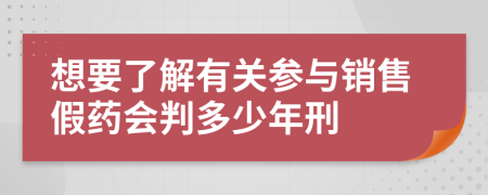 想要了解有关参与销售假药会判多少年刑