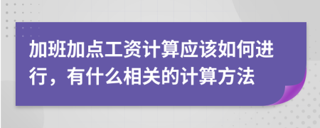 加班加点工资计算应该如何进行，有什么相关的计算方法