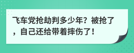 飞车党抢劫判多少年？被抢了，自己还给带着摔伤了！