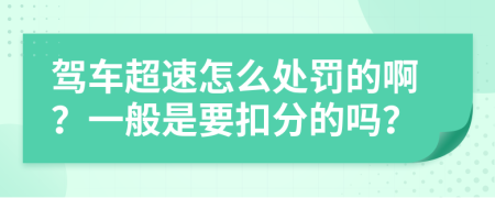 驾车超速怎么处罚的啊？一般是要扣分的吗？