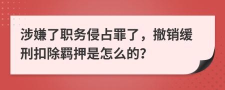 涉嫌了职务侵占罪了，撤销缓刑扣除羁押是怎么的？